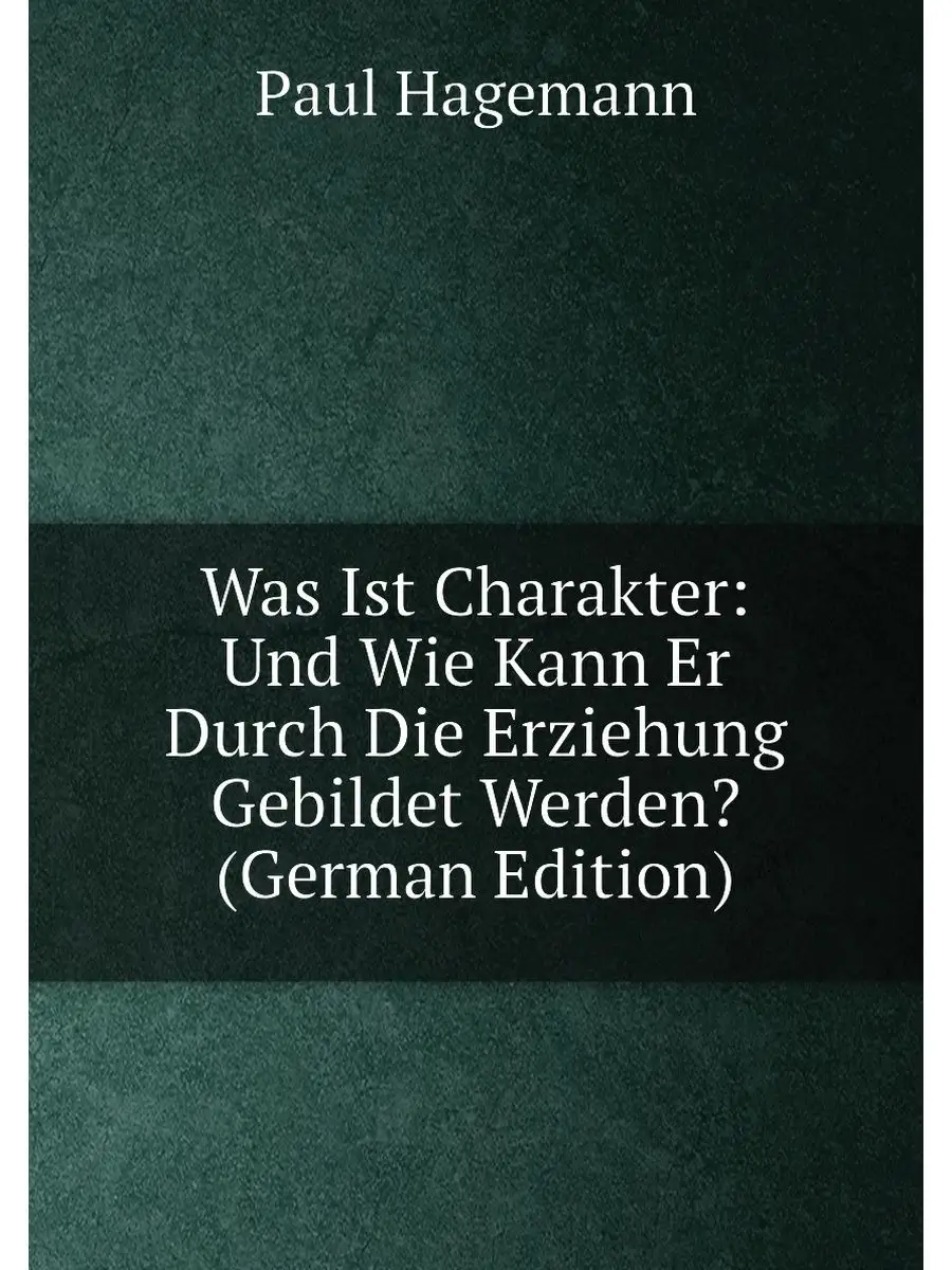 Was Ist Charakter: Und Wie Kann Er Durch Die Erziehu...