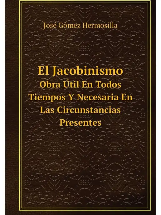 Нобель Пресс El Jacobinismo. Obra Util En Todos Ti