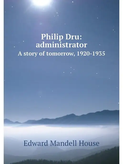 Нобель Пресс Philip Dru administrator. A story of