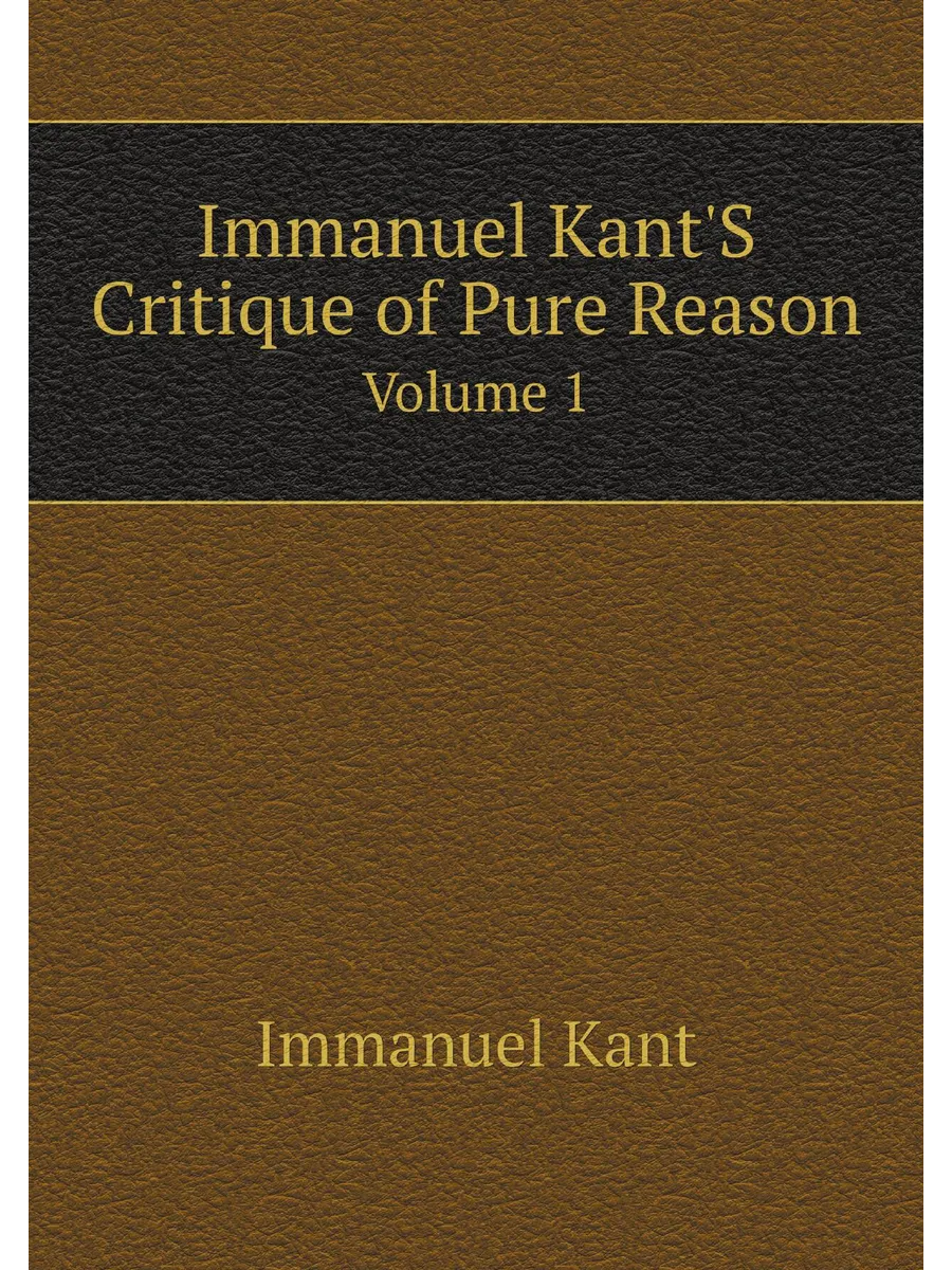 Immanuel Kant'S Critique of Pure Reason. Volume 1