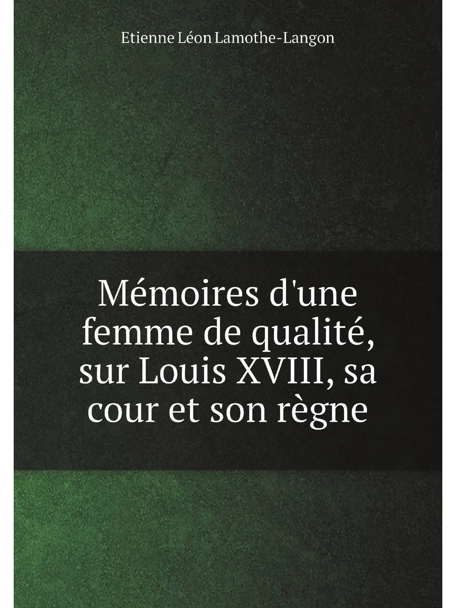 Mémoires d'une femme de qualité, sur Louis XVIII, sa...