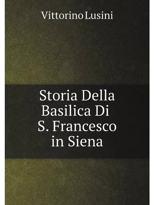 Нобель Пресс Storia Della Basilica Di S. Francesco in Siena (Ital