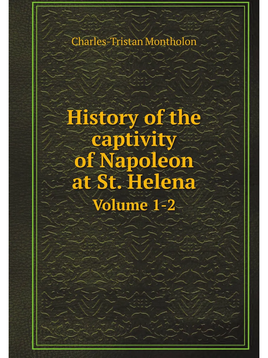 History of the captivity of Napoleon at St. Helena