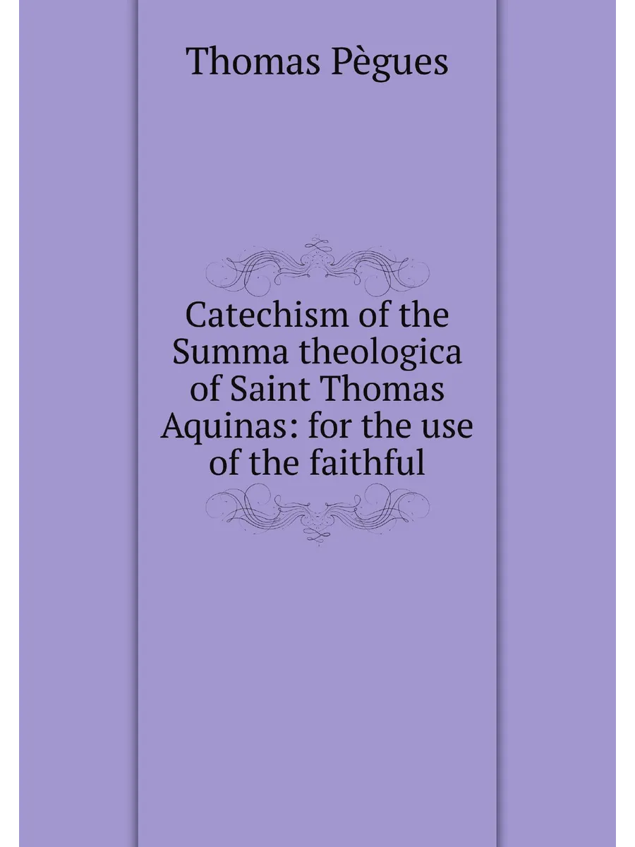 Catechism of the Summa theologica of Saint Thomas Aq...