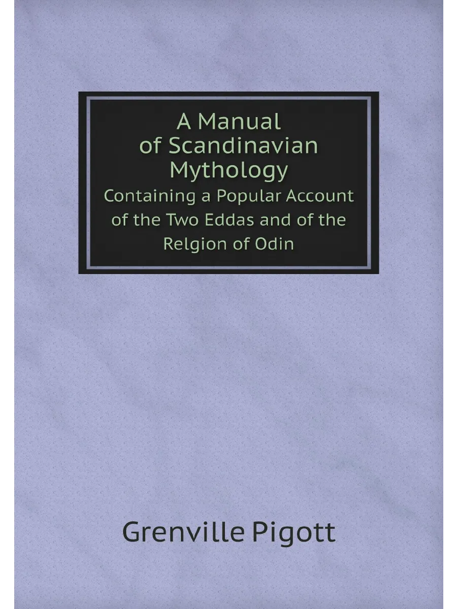 A Manual of Scandinavian Mythology. Containing a Pop...