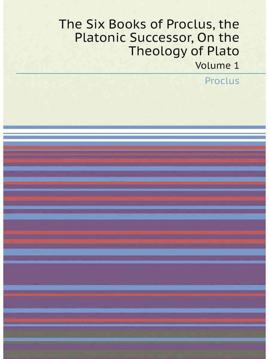 The Six Books of Proclus, the Platonic Successor, On...