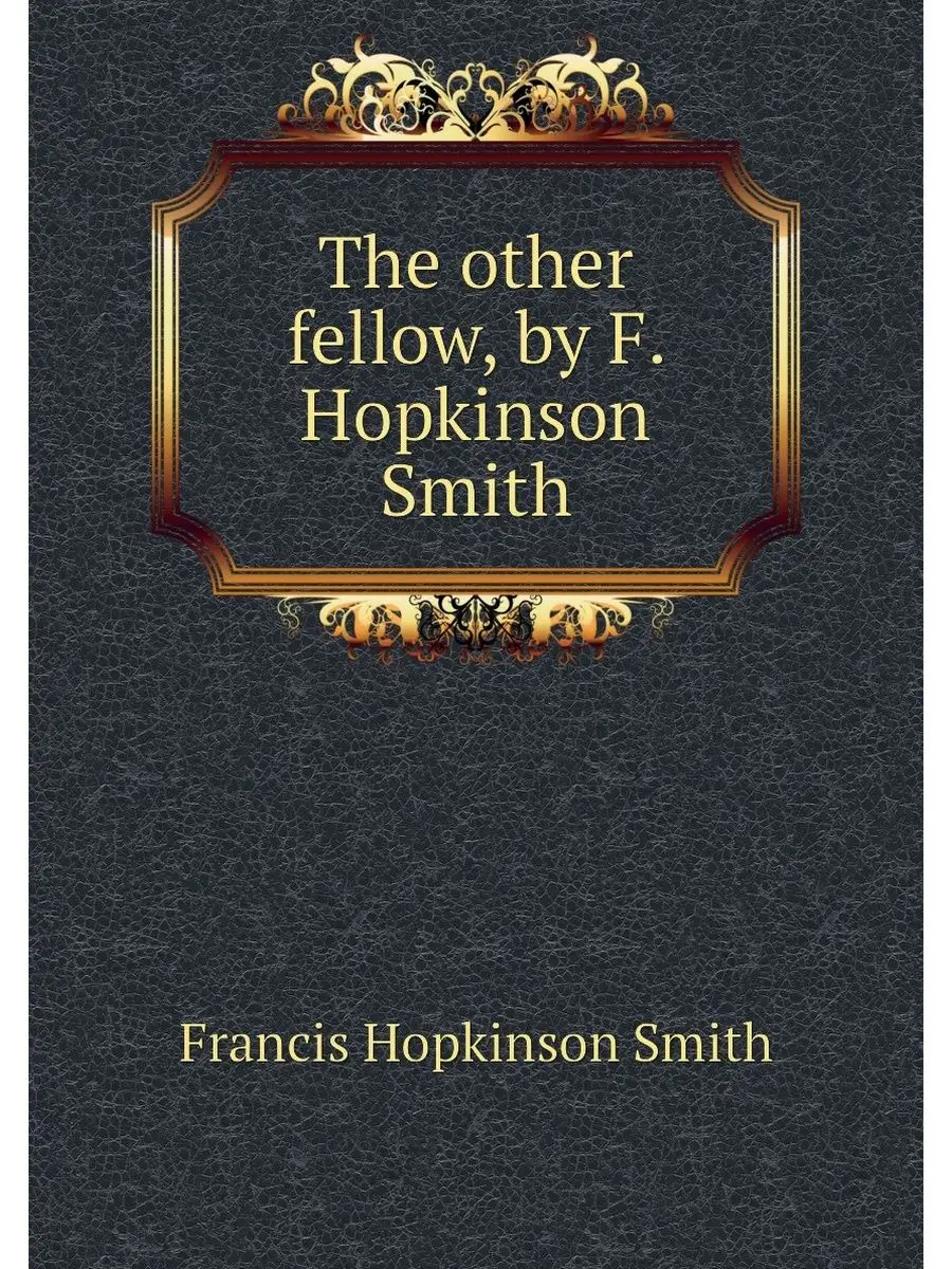 The other fellow, by F. Hopkinson Smith