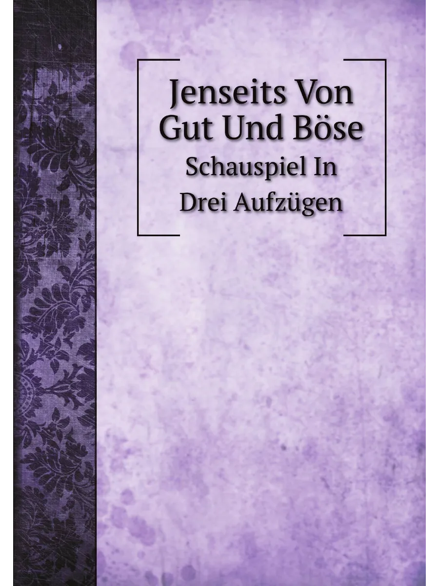 Jenseits Von Gut Und Böse. Schauspiel In Drei Aufzügen