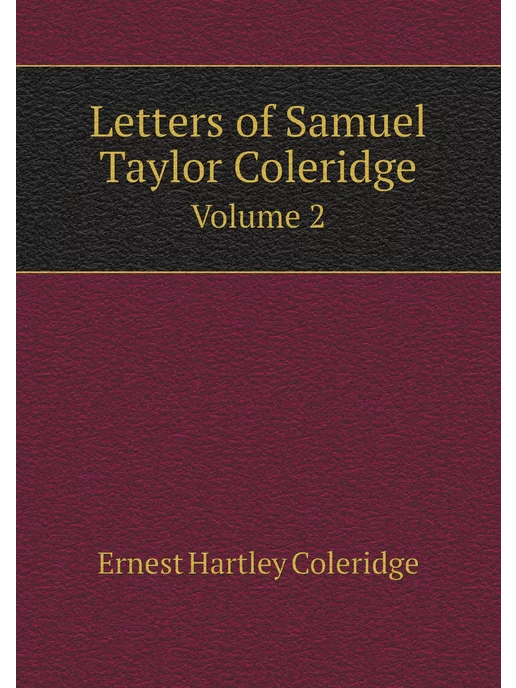 Нобель Пресс Letters of Samuel Taylor Coleridge. Volume 2