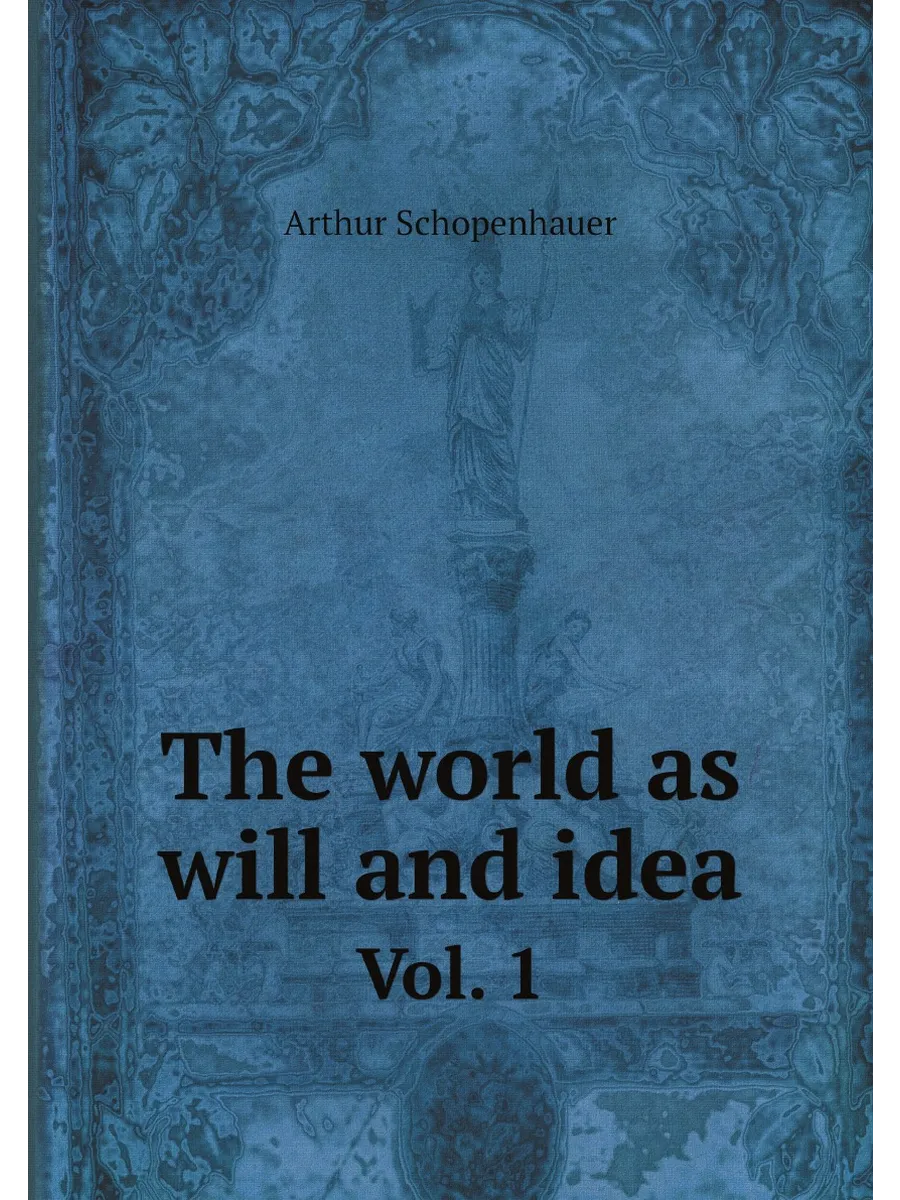The world as will and idea. Vol. 1