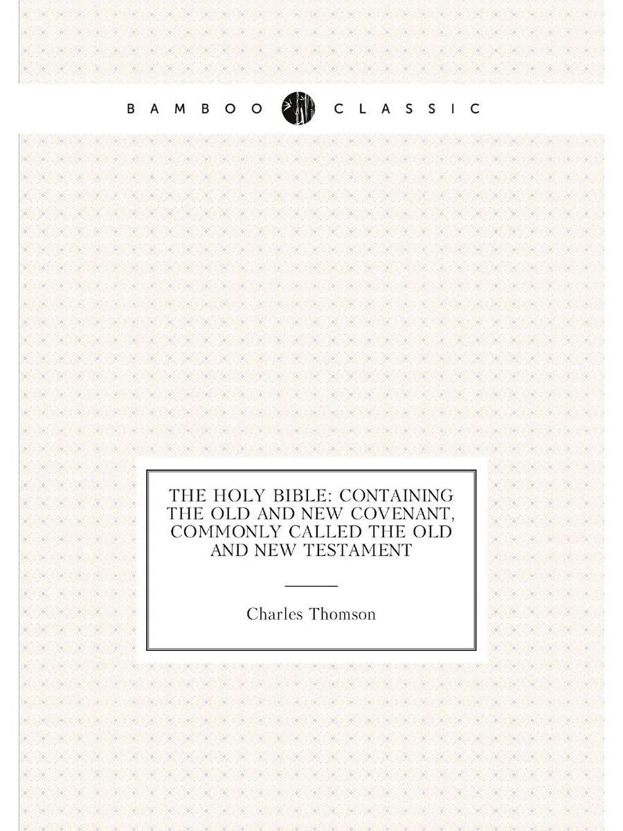The Holy Bible: containing the Old and New Covenant,...