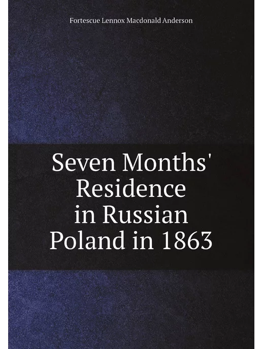 Нобель Пресс Seven Months' Residence in Russian Poland in 1863