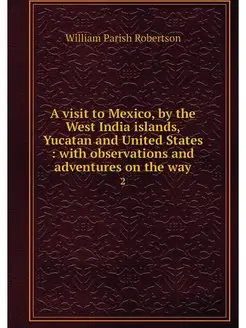 A visit to Mexico, by the West India ... Нобель Пресс 24631396 купить за 823 ₽ в интернет-магазине Wildberries