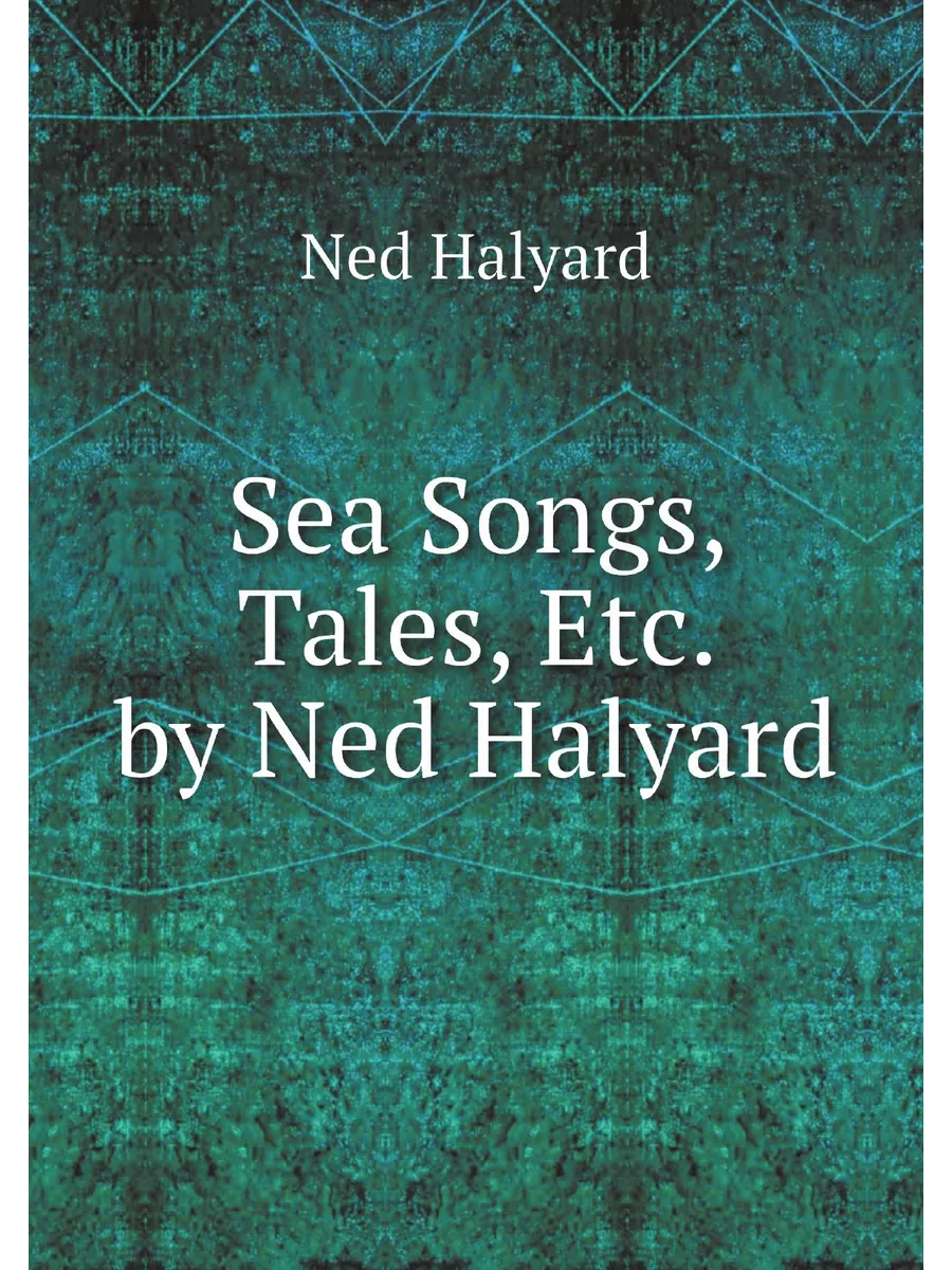 Sea Songs, Tales, Etc. by Ned Halyard