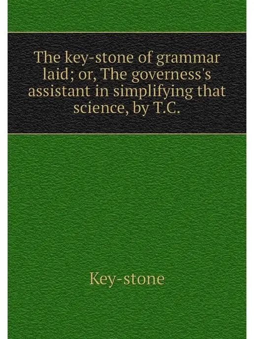The key-stone of grammar laid or, Th Нобель Пресс