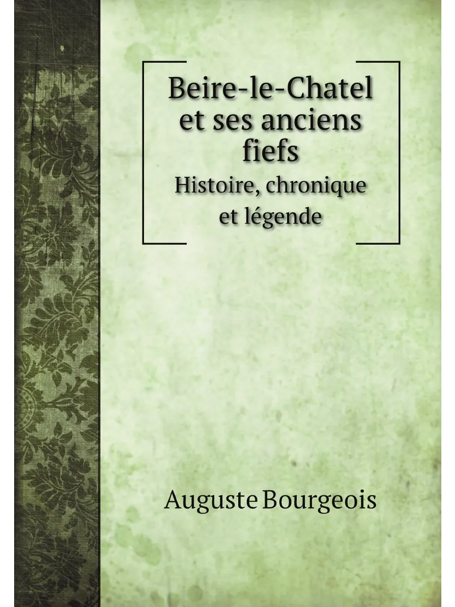 Beire-le-Chatel et ses anciens fiefs. Histoire, chroni…