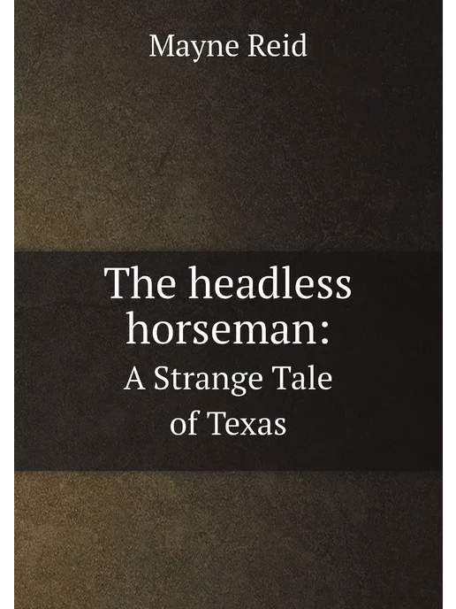 Нобель Пресс The headless horseman . A Strange Tale of Texas