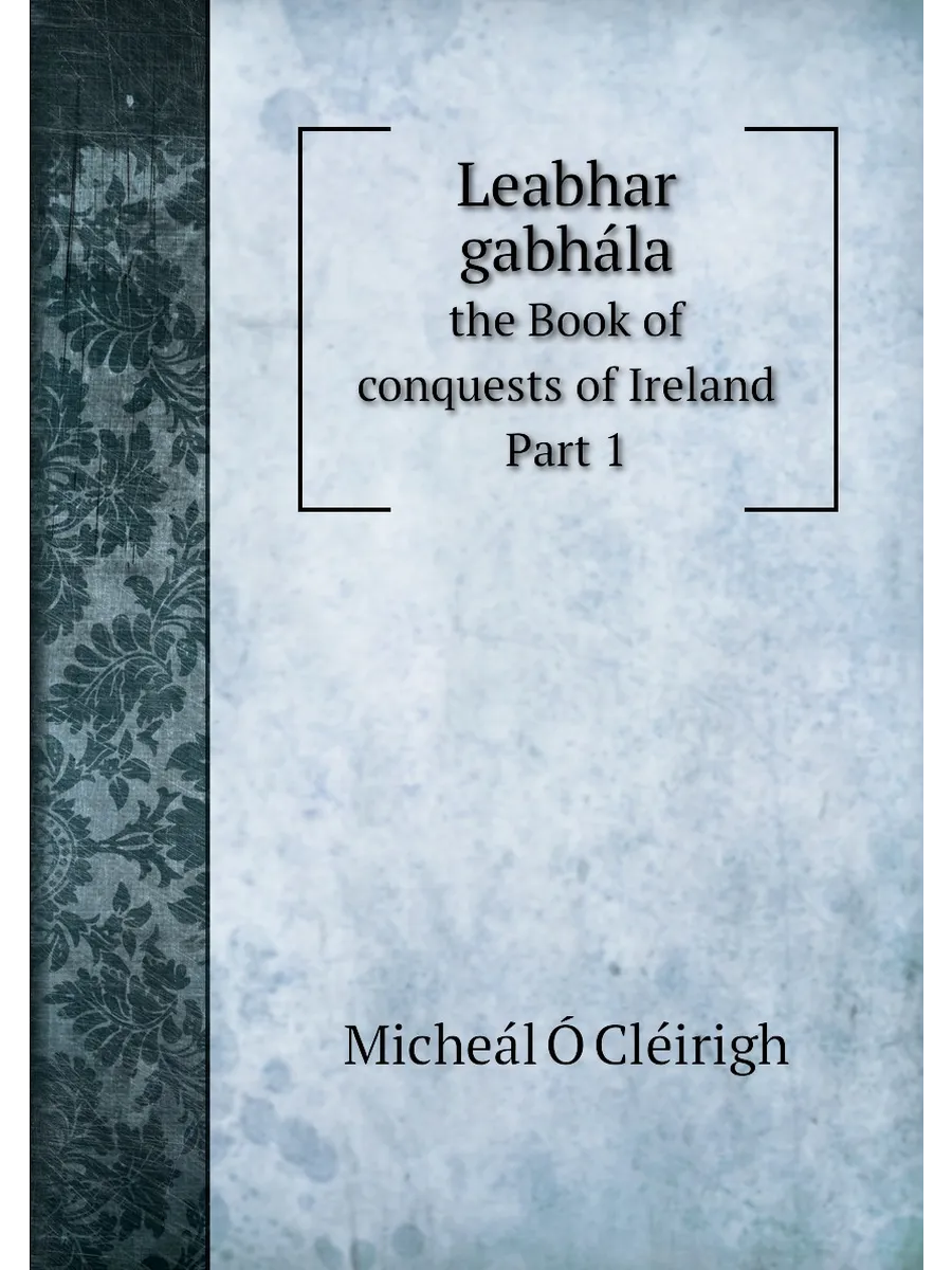 Leabhar gabhála. the Book of conquests of Ireland. P