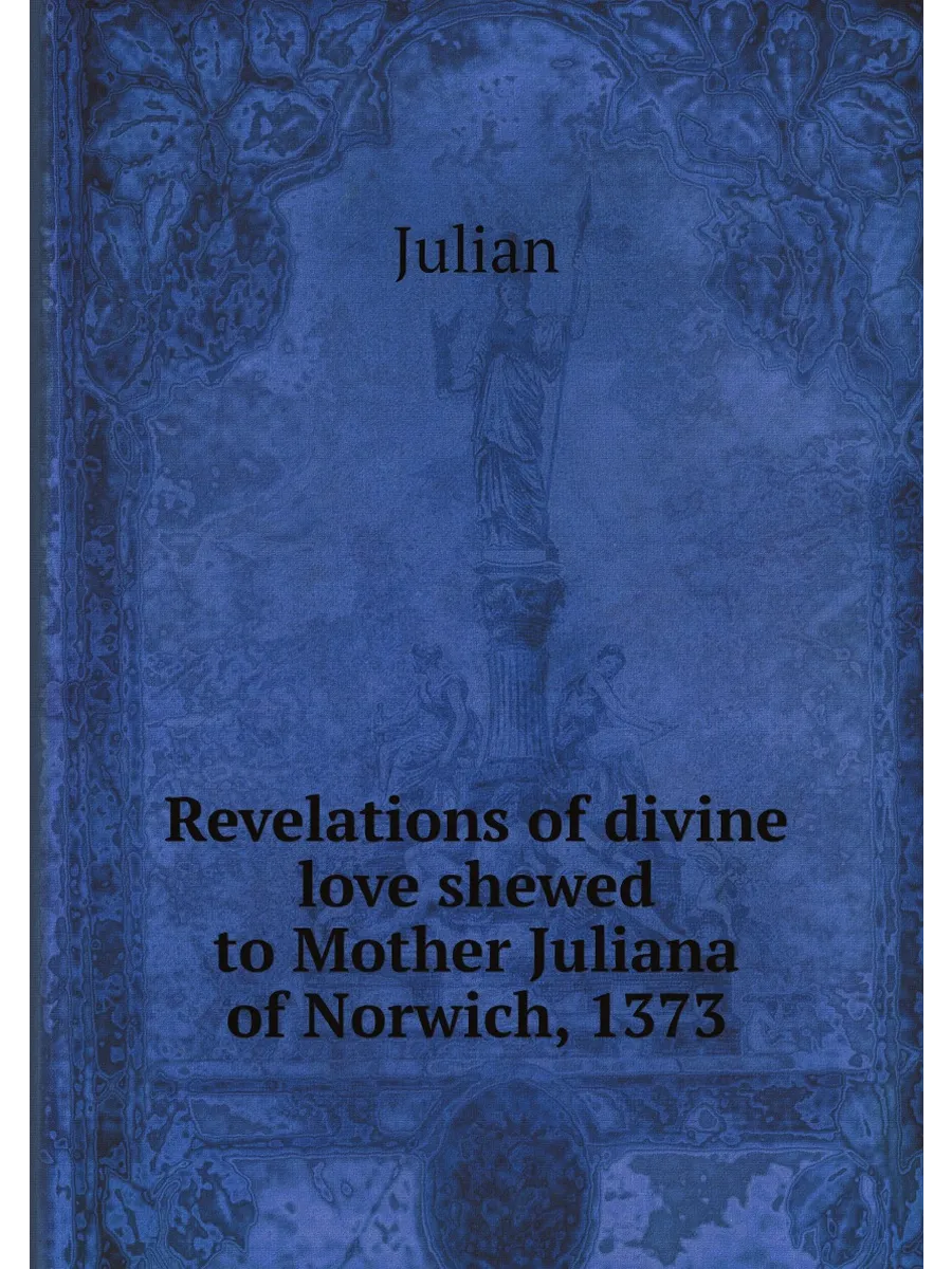 Revelations of divine love shewed to Mother Juliana
