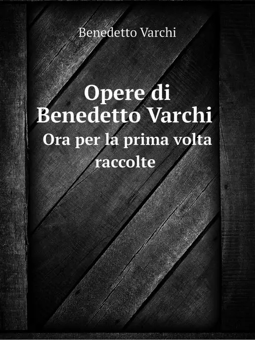 Нобель Пресс Opere di Benedetto Varchi. Ora per la