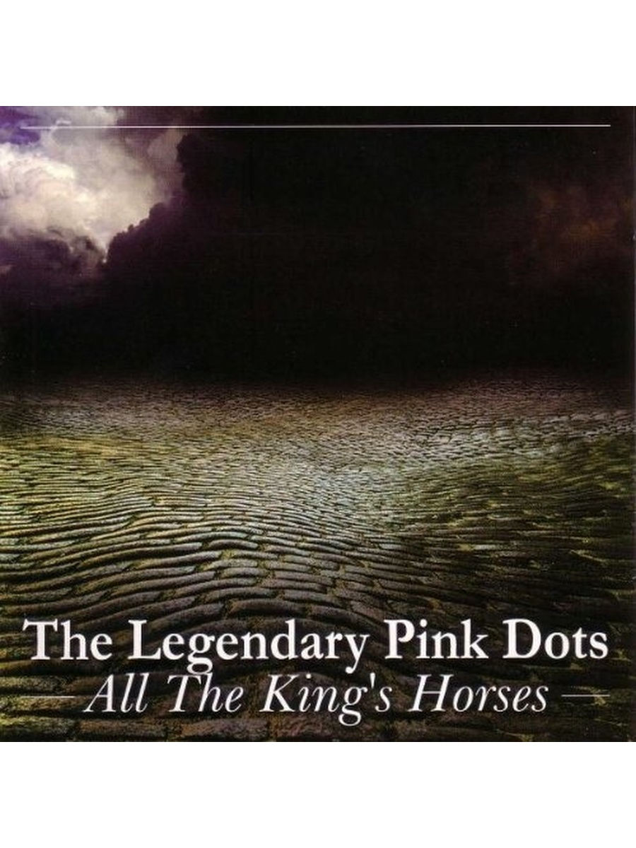 All the king s horses. Legendary Pink Dots all the King's Horses. Legendary Pink Dots all the King's men. The Legendary Pink Dots. Legendary Pink Dots the crushed Velvet Apocalypse.